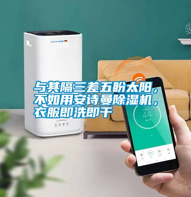 與其隔三差五盼太陽(yáng)，不如用安詩(shī)曼除濕機(jī)，衣服即洗即干