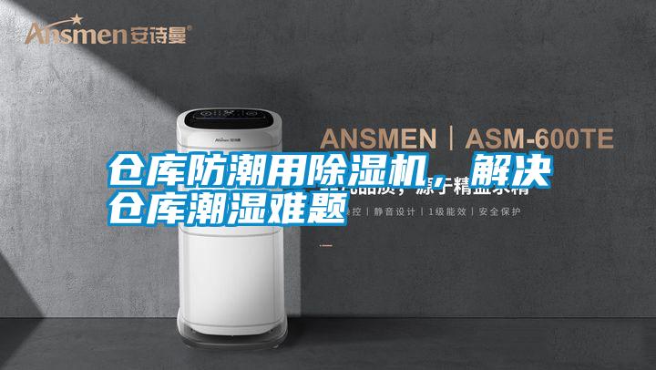 倉庫防潮用除濕機，解決倉庫潮濕難題