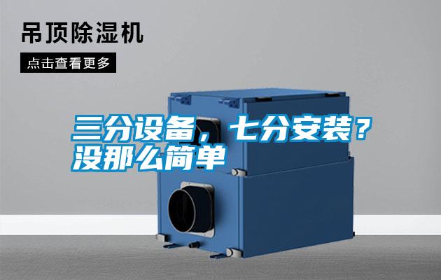 三分設備，七分安裝？沒那么簡單
