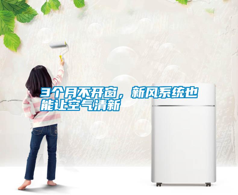 3個月不開窗，新風系統也能讓空氣清新