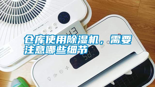 倉庫使用除濕機，需要注意哪些細節(jié)