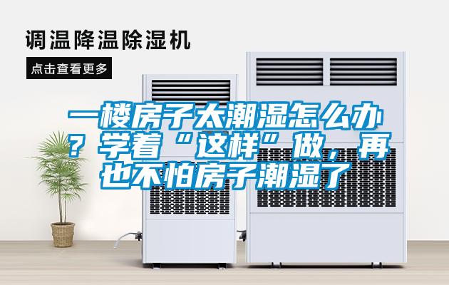 一樓房子太潮濕怎么辦？學(xué)著“這樣”做，再也不怕房子潮濕了