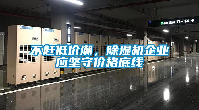 不趕低價潮，除濕機企業(yè)應堅守價格底線