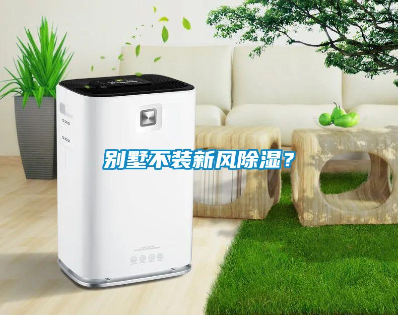 別墅不裝新風(fēng)除濕？