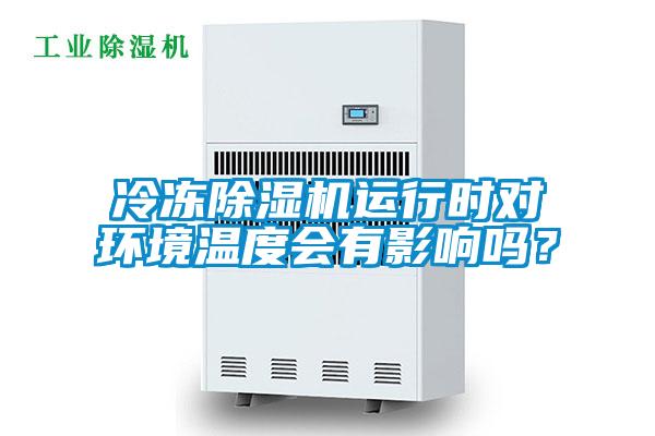 冷凍除濕機運行時對環境溫度會有影響嗎？