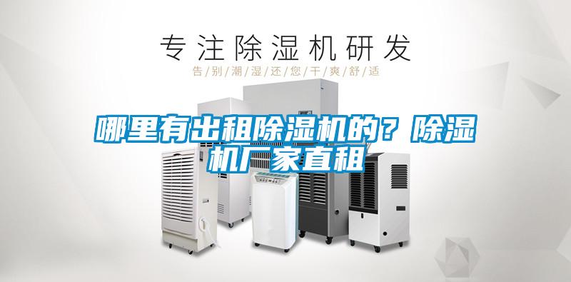 哪里有出租除濕機的？除濕機廠家直租