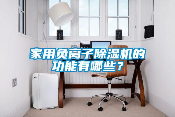 家用負離子除濕機的功能有哪些？