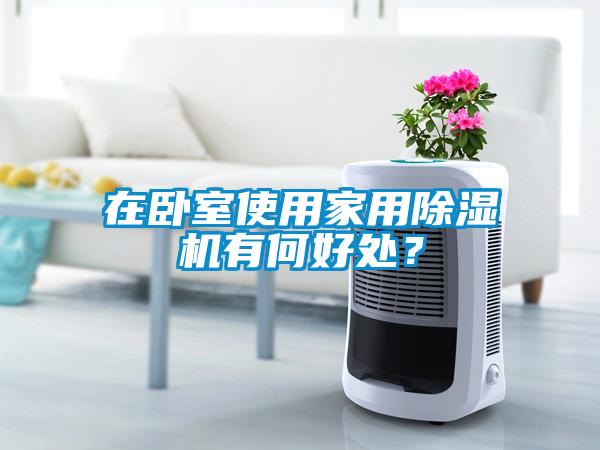 在臥室使用家用除濕機有何好處？
