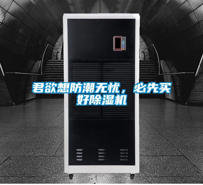 君欲想防潮無(wú)憂，必先買(mǎi)好除濕機(jī)