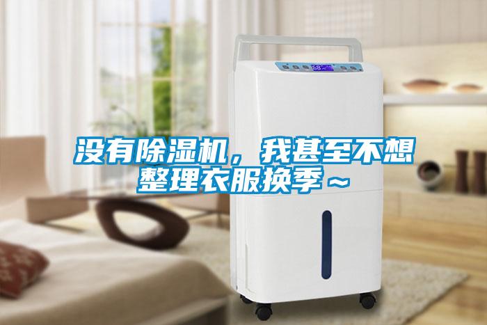 沒(méi)有除濕機(jī)，我甚至不想整理衣服換季～