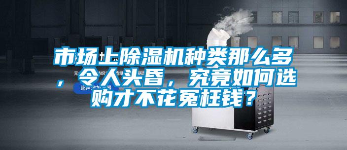 市場上除濕機種類那么多，令人頭昏，究竟如何選購才不花冤枉錢？