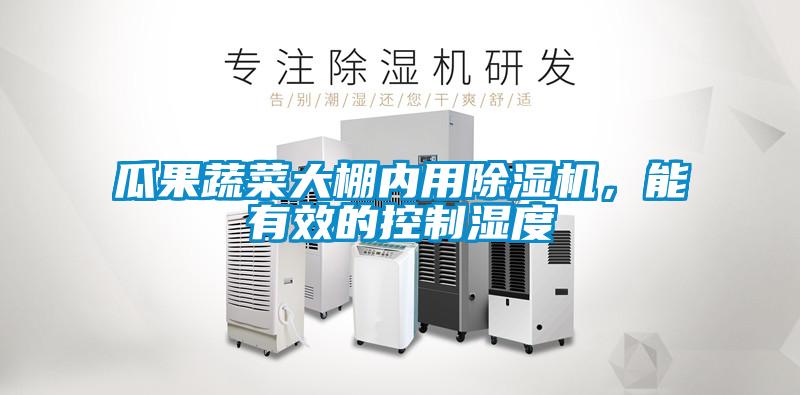 瓜果蔬菜大棚內用除濕機，能有效的控制濕度