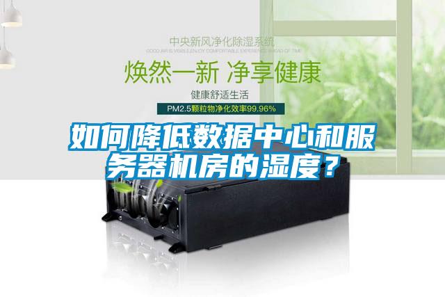 如何降低數(shù)據(jù)中心和服務(wù)器機房的濕度？
