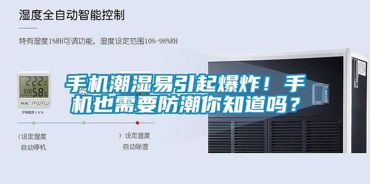 手機(jī)潮濕易引起爆炸！手機(jī)也需要防潮你知道嗎？