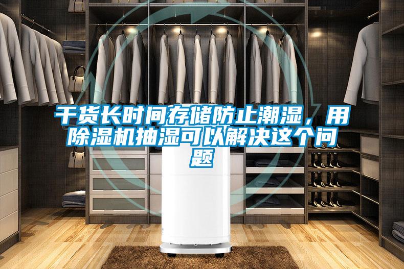 干貨長時間存儲防止潮濕，用除濕機抽濕可以解決這個問題