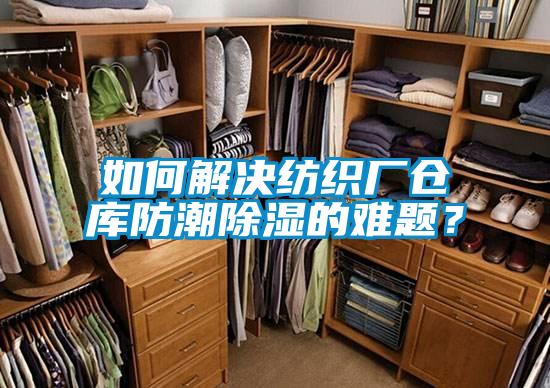 如何解決紡織廠倉(cāng)庫(kù)防潮除濕的難題？