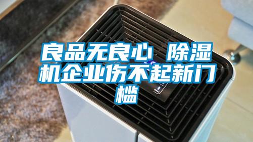 良品無(wú)良心 除濕機(jī)企業(yè)傷不起新門檻