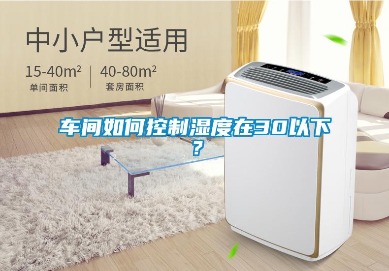 車間如何控制濕度在30以下？