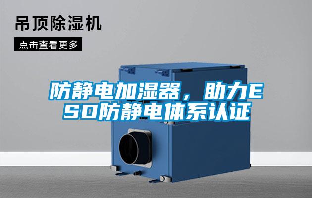 防靜電加濕器，助力ESD防靜電體系認證