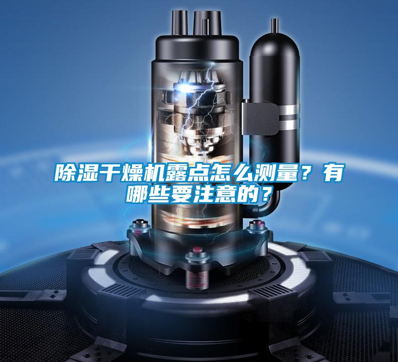 除濕干燥機露點怎么測量？有哪些要注意的？
