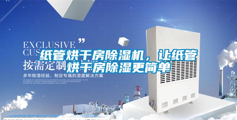 紙管烘干房除濕機(jī)，讓紙管烘干房除濕更簡(jiǎn)單