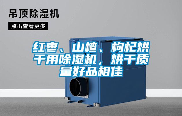 紅棗、山楂、枸杞烘干用除濕機，烘干質量好品相佳