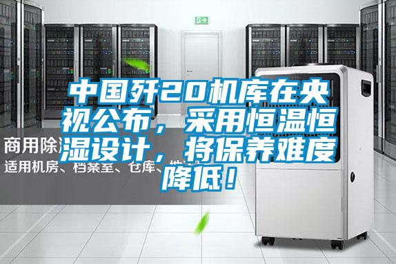 中國殲20機庫在央視公布，采用恒溫恒濕設計，將保養難度降低！