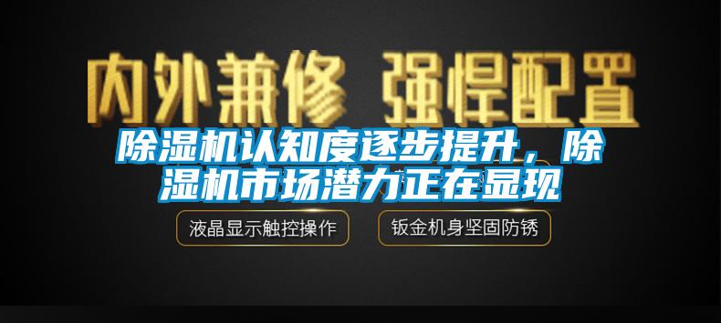 除濕機認知度逐步提升，除濕機市場潛力正在顯現