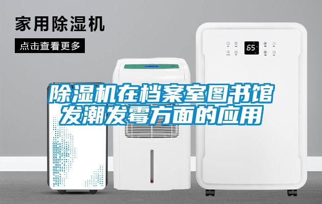 除濕機(jī)在檔案室圖書館發(fā)潮發(fā)霉方面的應(yīng)用