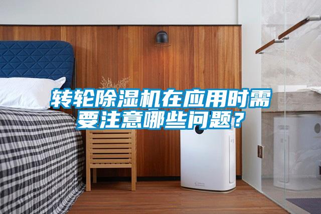 轉輪除濕機在應用時需要注意哪些問題？