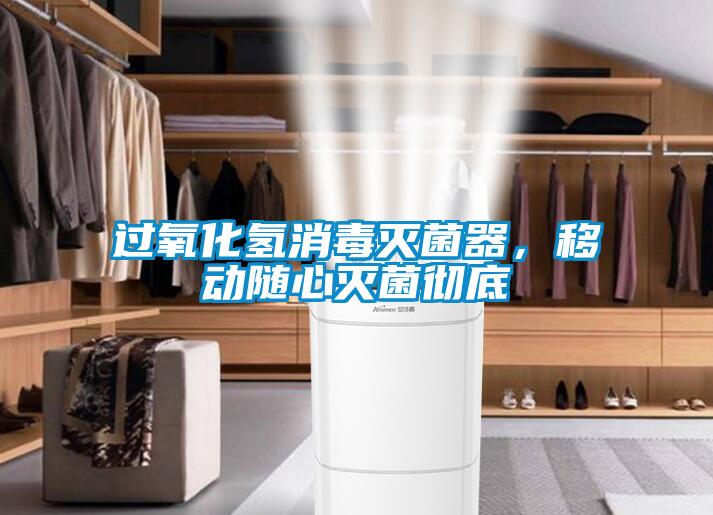 過氧化氫消毒滅菌器，移動隨心滅菌徹底