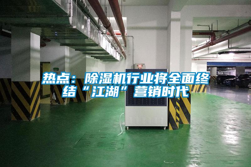 熱點(diǎn)：除濕機(jī)行業(yè)將全面終結(jié)“江湖”營銷時(shí)代