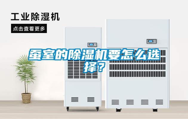 蠶室的除濕機要怎么選擇？