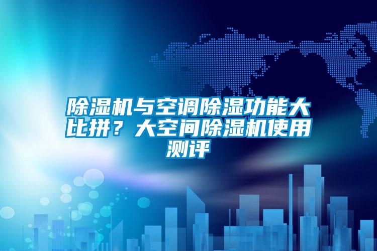 除濕機與空調除濕功能大比拼？大空間除濕機使用測評