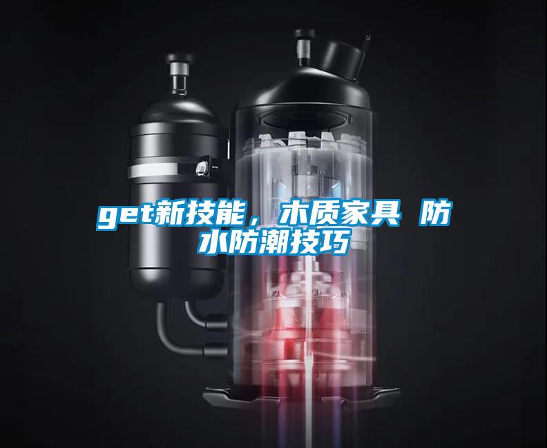 get新技能，木質家具 防水防潮技巧