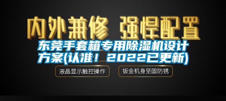 東莞手套箱專用除濕機設(shè)計方案(認(rèn)準(zhǔn)！2022已更新)