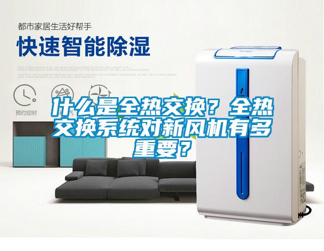 什么是全熱交換？全熱交換系統(tǒng)對(duì)新風(fēng)機(jī)有多重要？