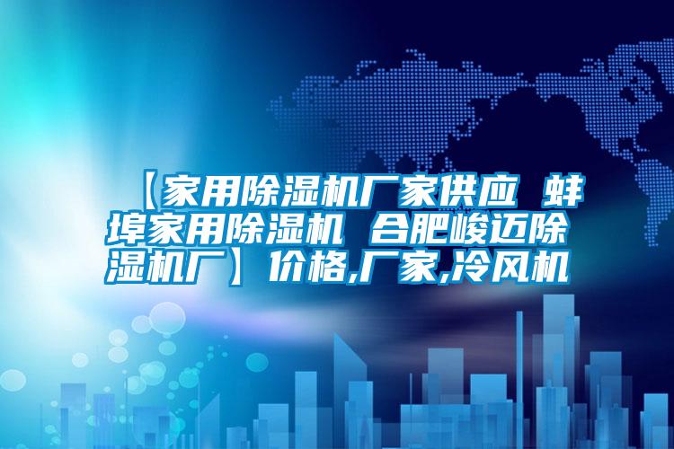【家用除濕機廠家供應 蚌埠家用除濕機 合肥峻邁除濕機廠】價格,廠家,冷風機