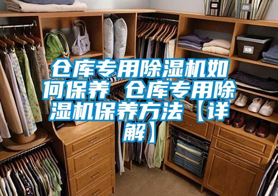 倉庫專用除濕機(jī)如何保養(yǎng) 倉庫專用除濕機(jī)保養(yǎng)方法【詳解】