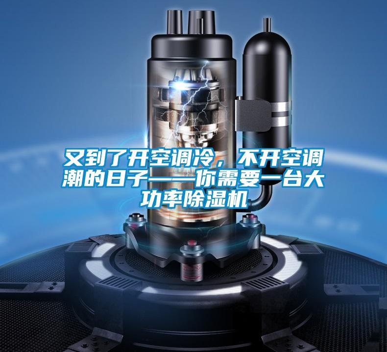 又到了開空調冷，不開空調潮的日子——你需要一臺大功率除濕機