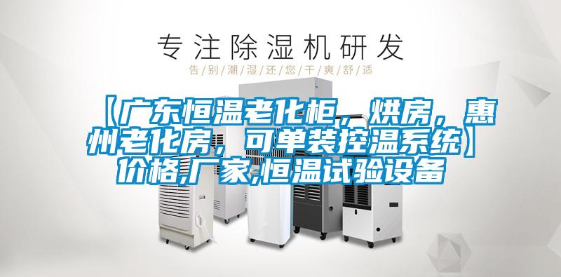 【廣東恒溫老化柜，烘房，惠州老化房，可單裝控溫系統(tǒng)】?jī)r(jià)格,廠家,恒溫試驗(yàn)設(shè)備