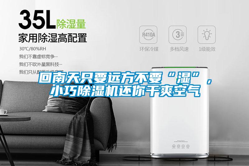 回南天只要遠(yuǎn)方不要“濕”，小巧除濕機(jī)還你干爽空氣