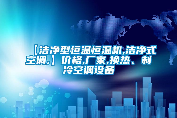 【潔凈型恒溫恒濕機,潔凈式空調,】價格,廠家,換熱、制冷空調設備
