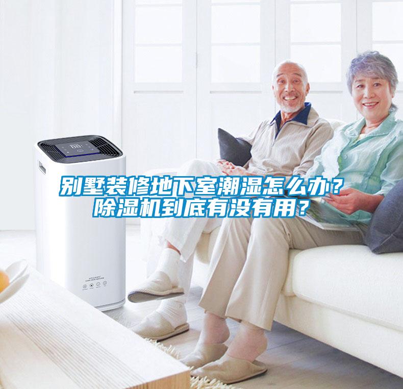 別墅裝修地下室潮濕怎么辦？除濕機(jī)到底有沒有用？