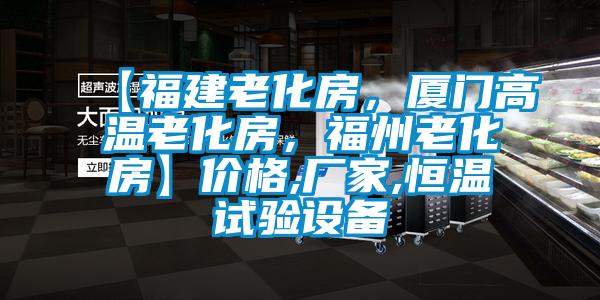 【福建老化房，廈門(mén)高溫老化房，福州老化房】?jī)r(jià)格,廠家,恒溫試驗(yàn)設(shè)備