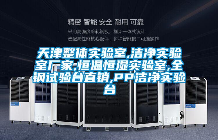 天津整體實(shí)驗(yàn)室,潔凈實(shí)驗(yàn)室廠家,恒溫恒濕實(shí)驗(yàn)室,全鋼試驗(yàn)臺(tái)直銷(xiāo),PP潔凈實(shí)驗(yàn)臺(tái)