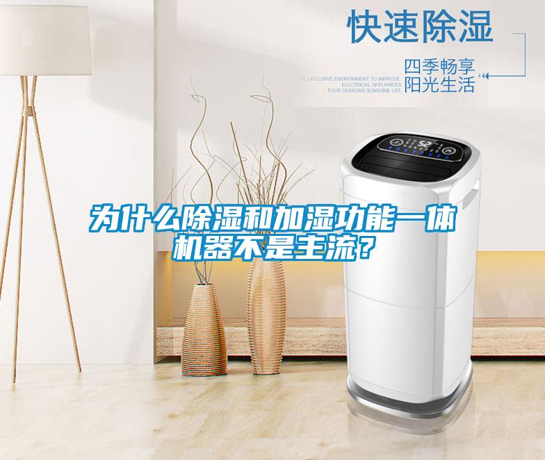 為什么除濕和加濕功能一體機器不是主流？