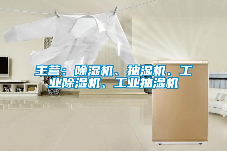 主營(yíng)：除濕機(jī)、抽濕機(jī)、工業(yè)除濕機(jī)、工業(yè)抽濕機(jī)