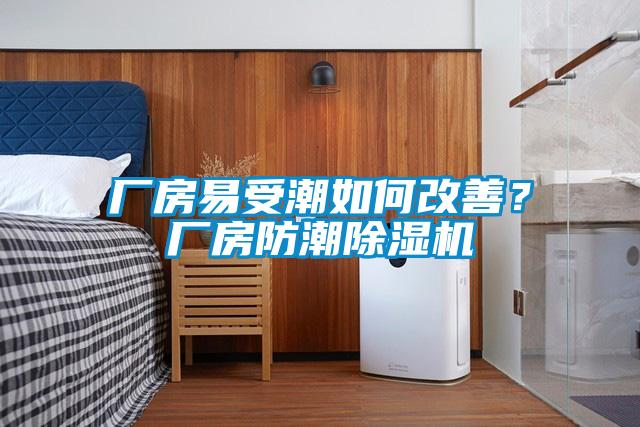廠房易受潮如何改善？廠房防潮除濕機