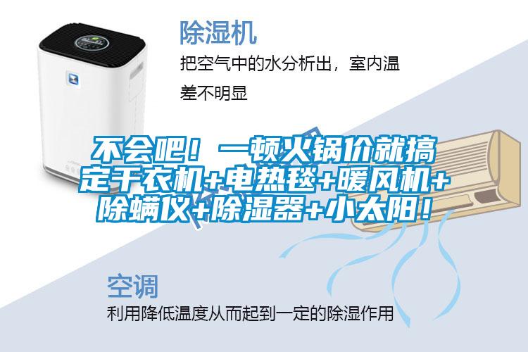 不會吧！一頓火鍋價就搞定干衣機+電熱毯+暖風(fēng)機+除螨儀+除濕器+小太陽！